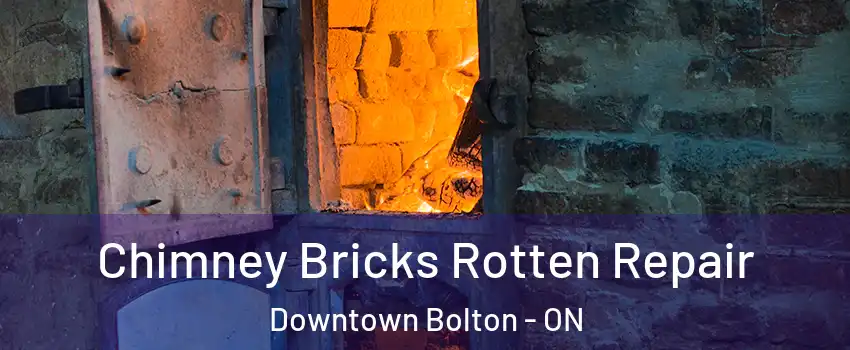 Chimney Bricks Rotten Repair Downtown Bolton - ON