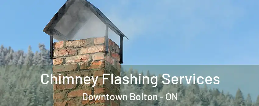 Chimney Flashing Services Downtown Bolton - ON