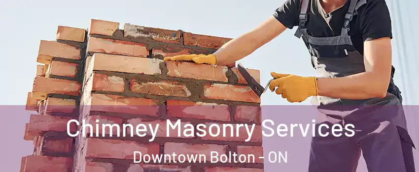 Chimney Masonry Services Downtown Bolton - ON