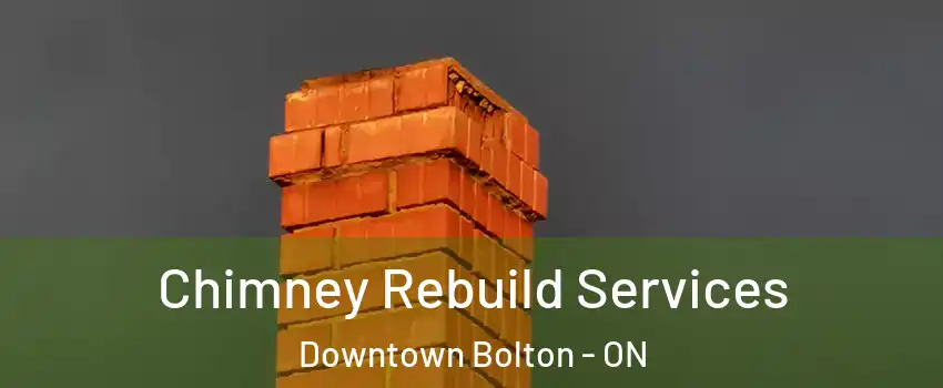 Chimney Rebuild Services Downtown Bolton - ON