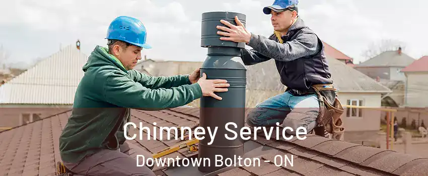 Chimney Service Downtown Bolton - ON