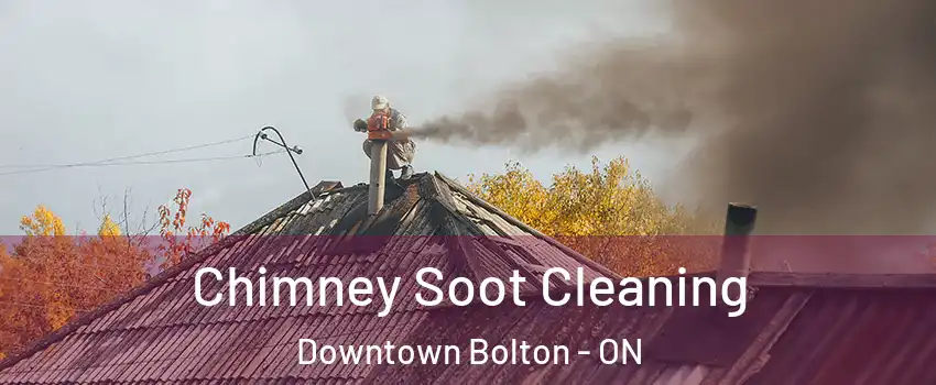 Chimney Soot Cleaning Downtown Bolton - ON