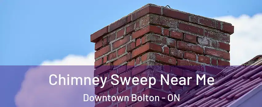 Chimney Sweep Near Me Downtown Bolton - ON