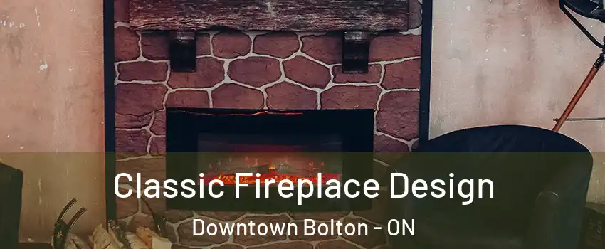 Classic Fireplace Design Downtown Bolton - ON
