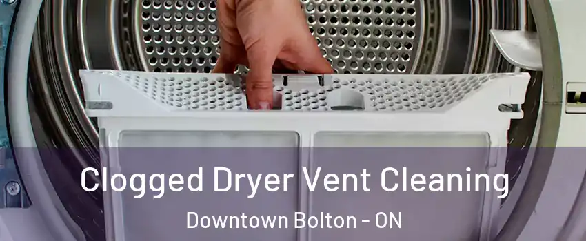 Clogged Dryer Vent Cleaning Downtown Bolton - ON