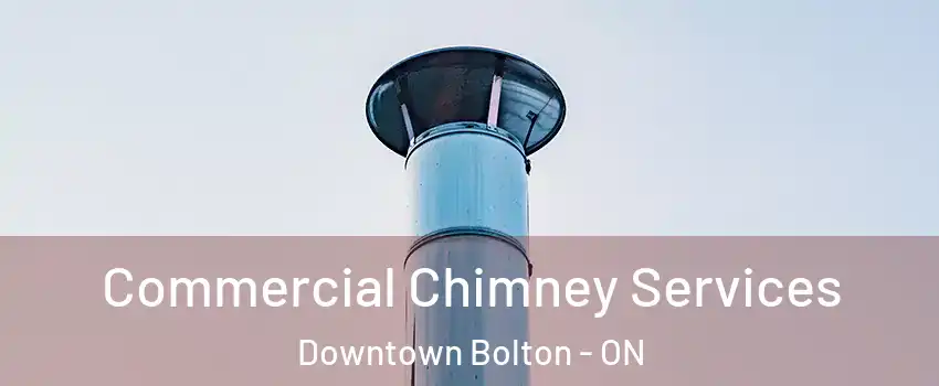 Commercial Chimney Services Downtown Bolton - ON