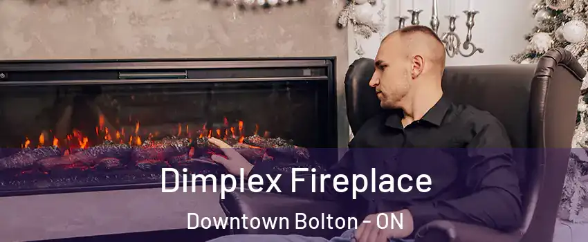 Dimplex Fireplace Downtown Bolton - ON