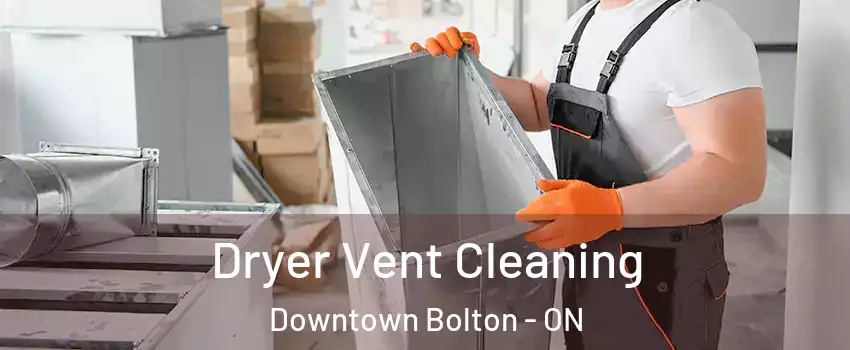 Dryer Vent Cleaning Downtown Bolton - ON