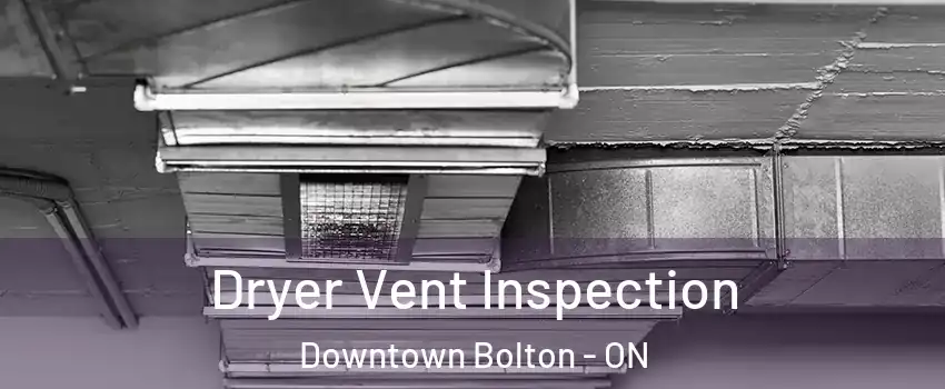 Dryer Vent Inspection Downtown Bolton - ON