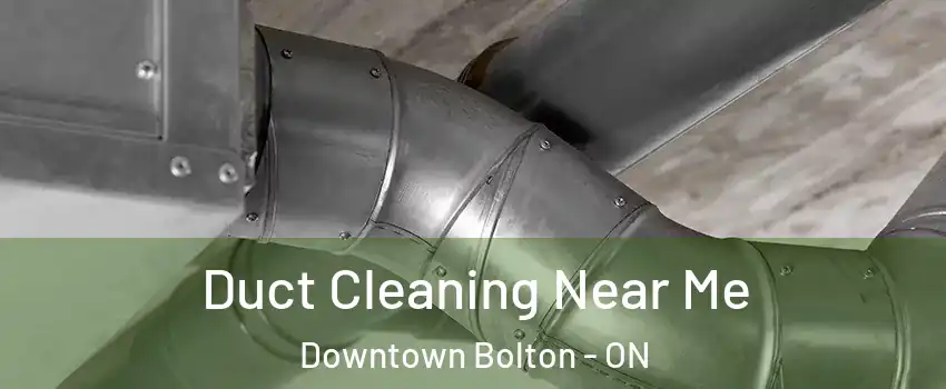 Duct Cleaning Near Me Downtown Bolton - ON