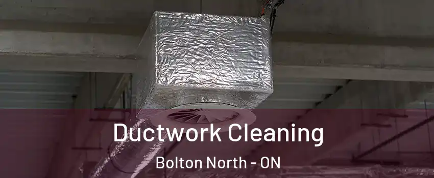 Ductwork Cleaning Bolton North - ON