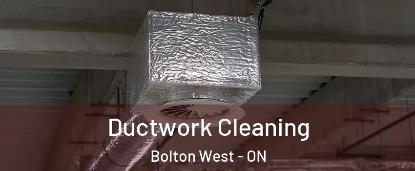 Ductwork Cleaning Bolton West - ON