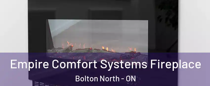 Empire Comfort Systems Fireplace Bolton North - ON