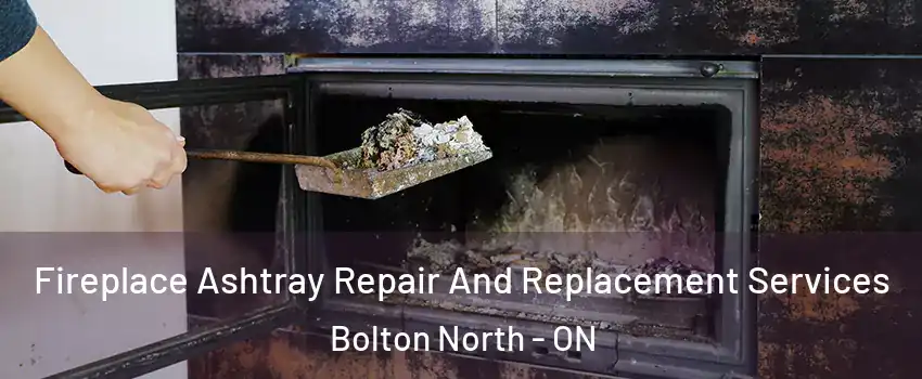 Fireplace Ashtray Repair And Replacement Services Bolton North - ON