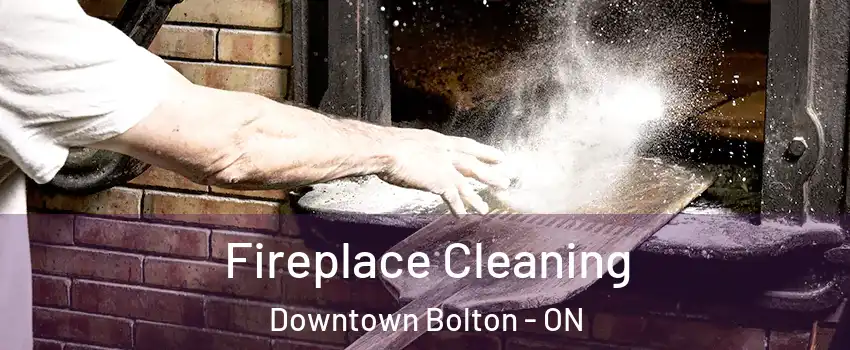 Fireplace Cleaning Downtown Bolton - ON