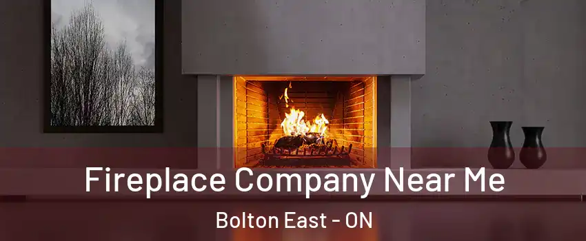 Fireplace Company Near Me Bolton East - ON