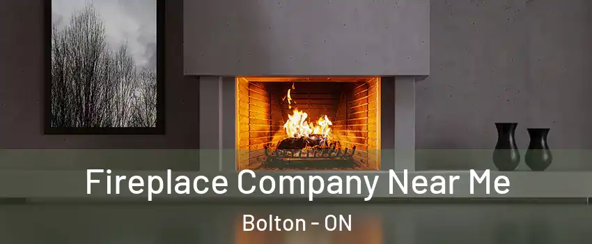 Fireplace Company Near Me Bolton - ON