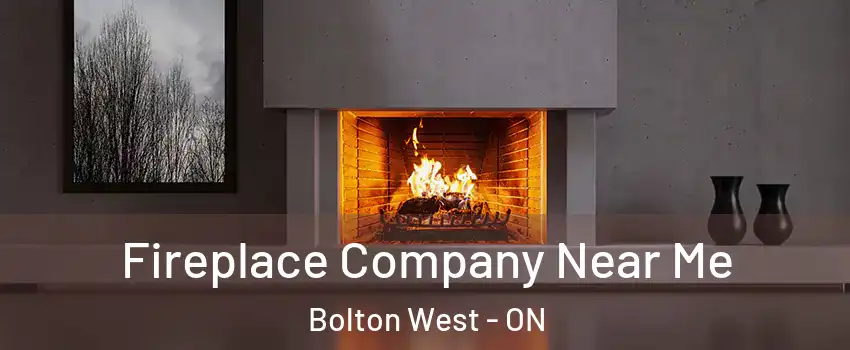 Fireplace Company Near Me Bolton West - ON