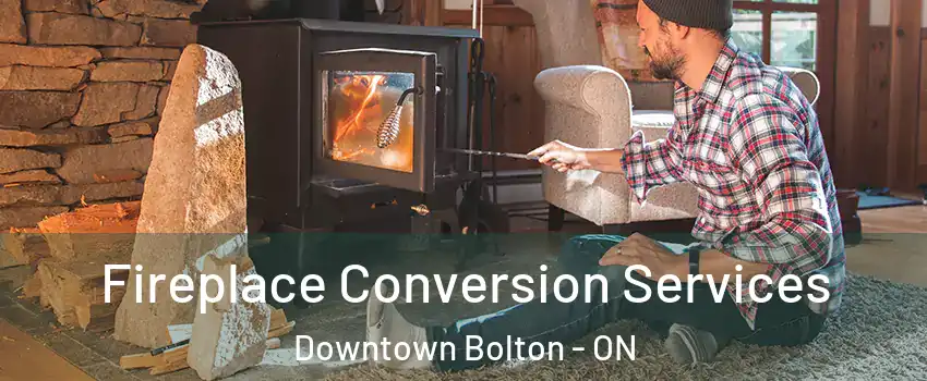 Fireplace Conversion Services Downtown Bolton - ON