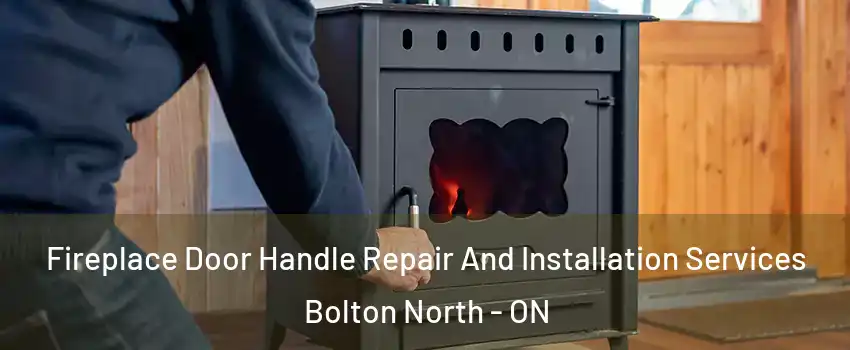 Fireplace Door Handle Repair And Installation Services Bolton North - ON