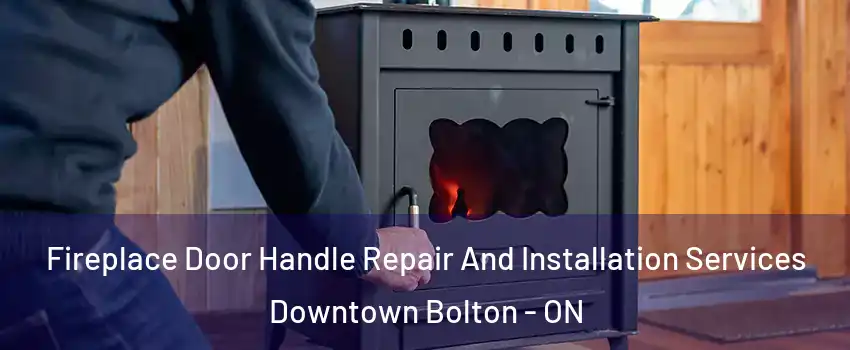  Fireplace Door Handle Repair And Installation Services Downtown Bolton - ON
