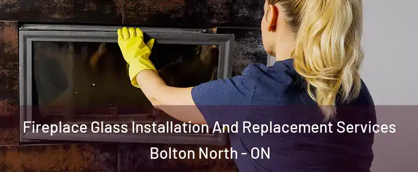 Fireplace Glass Installation And Replacement Services Bolton North - ON