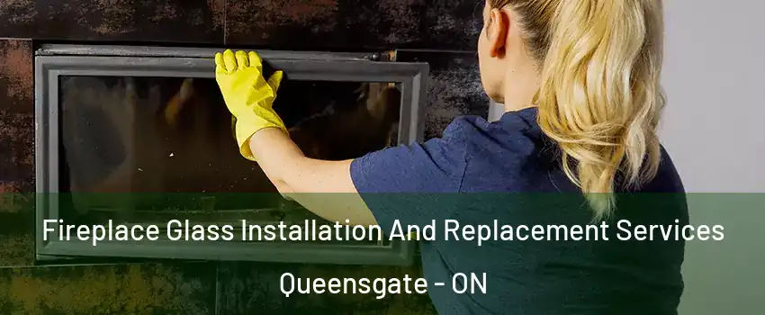 Fireplace Glass Installation And Replacement Services Queensgate - ON