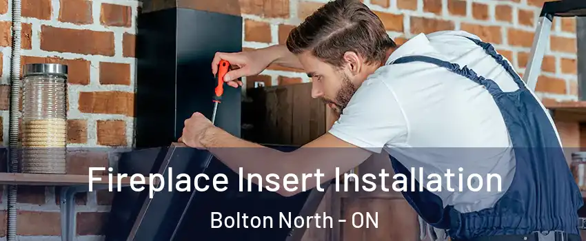 Fireplace Insert Installation Bolton North - ON