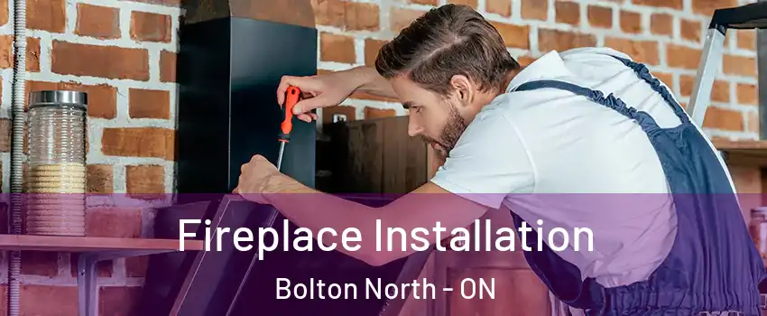 Fireplace Installation Bolton North - ON
