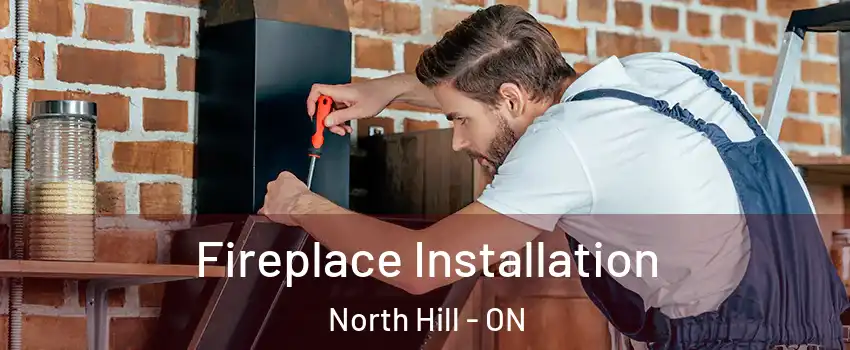 Fireplace Installation North Hill - ON
