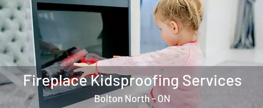 Fireplace Kidsproofing Services Bolton North - ON