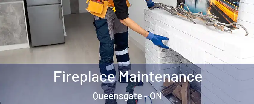 Fireplace Maintenance Queensgate - ON