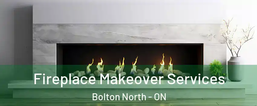 Fireplace Makeover Services Bolton North - ON