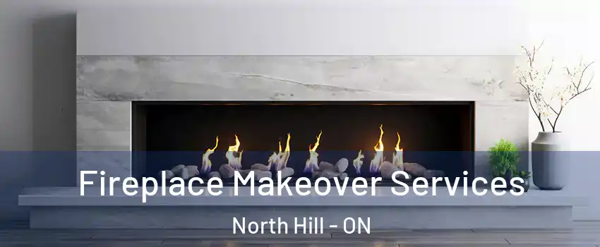 Fireplace Makeover Services North Hill - ON