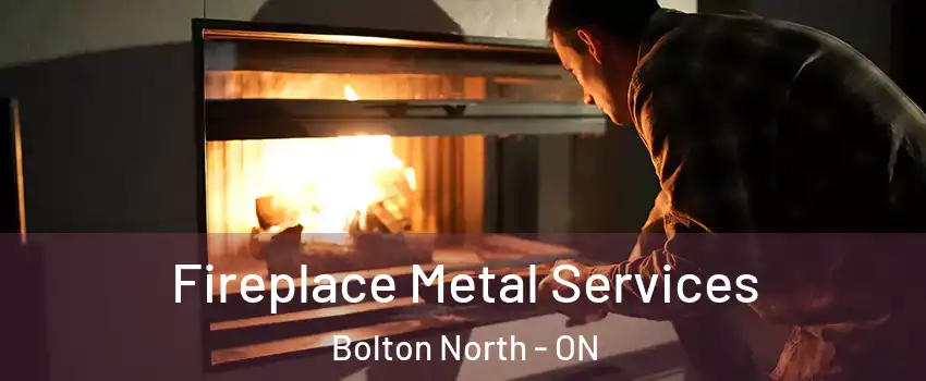 Fireplace Metal Services Bolton North - ON