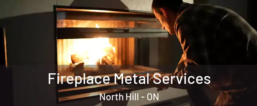 Fireplace Metal Services North Hill - ON