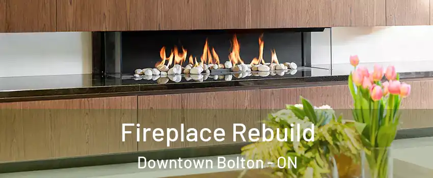 Fireplace Rebuild Downtown Bolton - ON