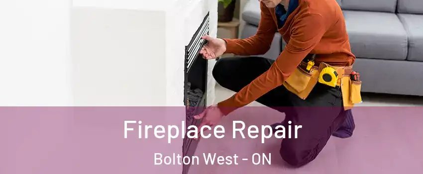Fireplace Repair Bolton West - ON