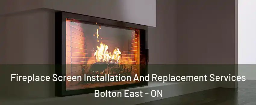 Fireplace Screen Installation And Replacement Services Bolton East - ON