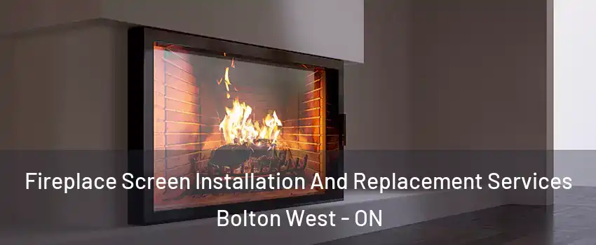 Fireplace Screen Installation And Replacement Services Bolton West - ON
