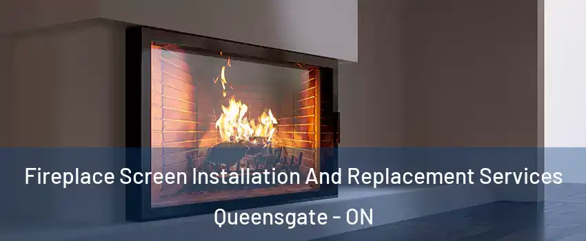 Fireplace Screen Installation And Replacement Services Queensgate - ON