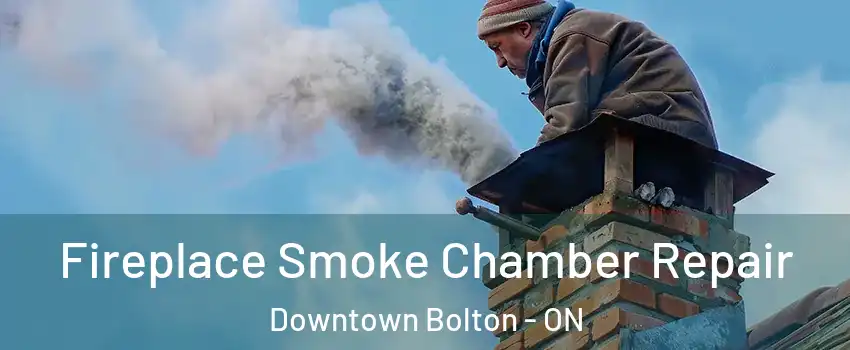 Fireplace Smoke Chamber Repair Downtown Bolton - ON
