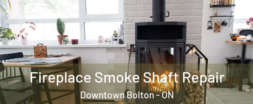 Fireplace Smoke Shaft Repair Downtown Bolton - ON