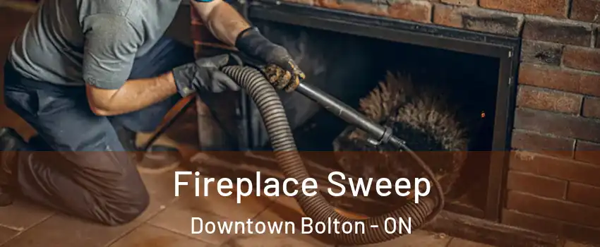 Fireplace Sweep Downtown Bolton - ON