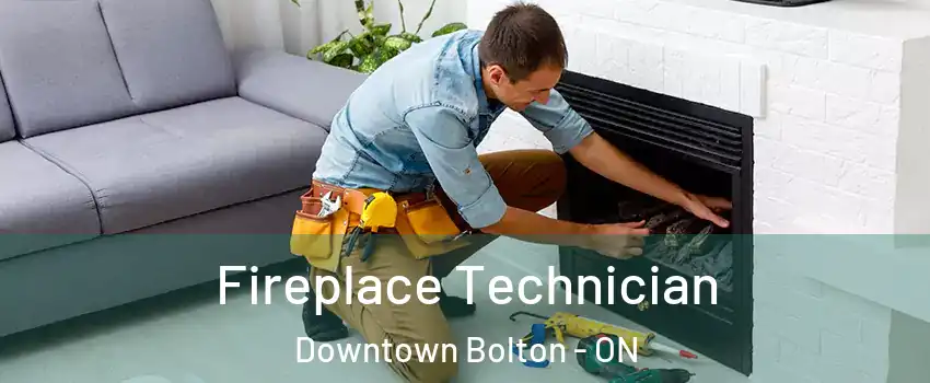 Fireplace Technician Downtown Bolton - ON