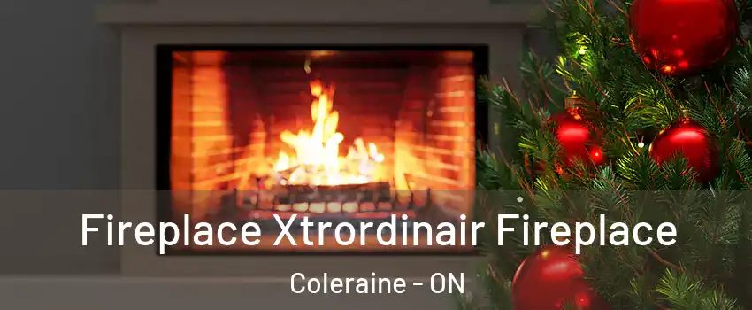 Fireplace Xtrordinair Fireplace Coleraine - ON
