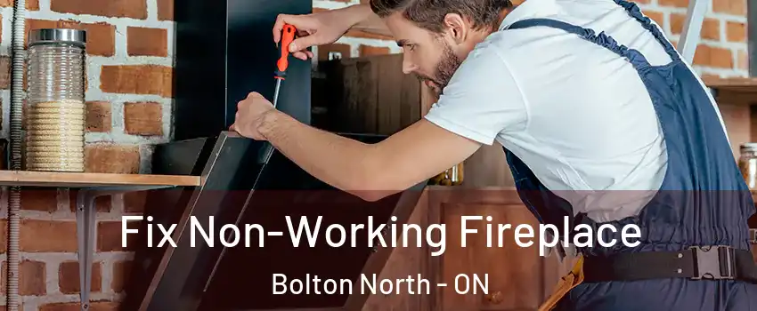 Fix Non-Working Fireplace Bolton North - ON