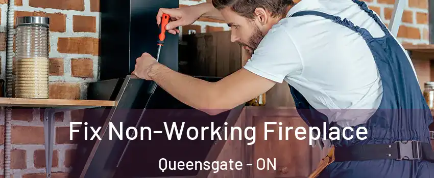 Fix Non-Working Fireplace Queensgate - ON