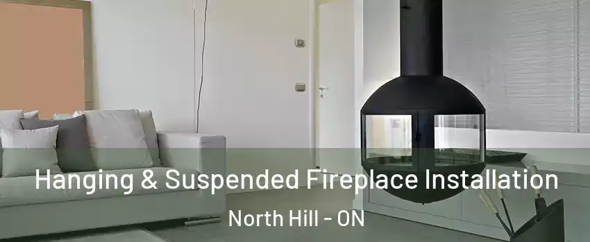 Hanging & Suspended Fireplace Installation North Hill - ON