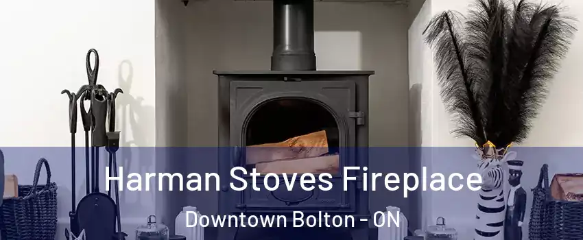 Harman Stoves Fireplace Downtown Bolton - ON